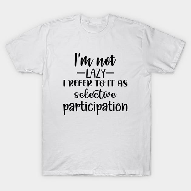 I'm not lazy I refer to it as selective participation T-Shirt by Jason